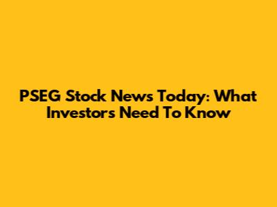 PSEG Stock News Today: What Investors Need To Know