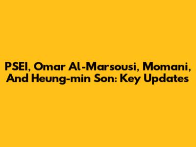 PSEI, Omar Al-Marsousi, Momani, And Heung-min Son: Key Updates