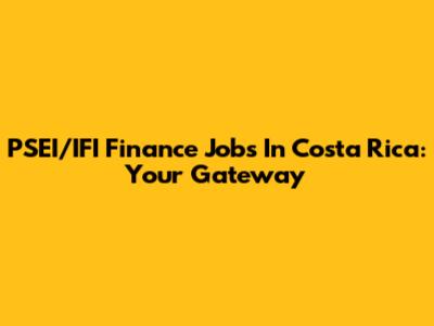 PSEI/IFI Finance Jobs In Costa Rica: Your Gateway