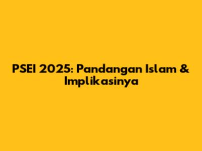 PSEI 2025: Pandangan Islam & Implikasinya