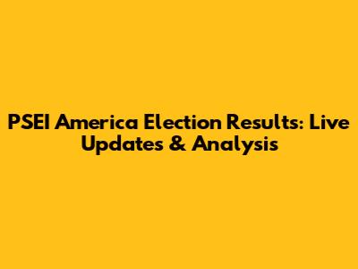 PSEI America Election Results: Live Updates & Analysis