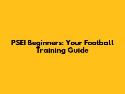 PSEI Beginners: Your Football Training Guide