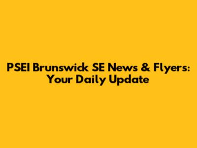 PSEI Brunswick SE News & Flyers: Your Daily Update
