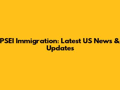 PSEI Immigration: Latest US News & Updates