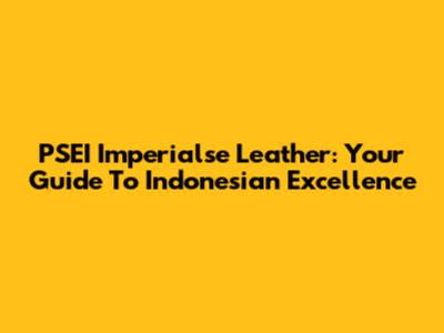 PSEI Imperialse Leather: Your Guide To Indonesian Excellence