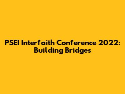 PSEI Interfaith Conference 2022: Building Bridges