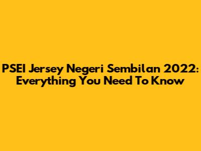 PSEI Jersey Negeri Sembilan 2022: Everything You Need To Know