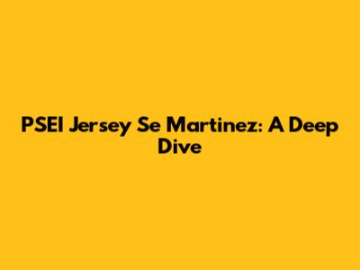 PSEI Jersey Se Martinez: A Deep Dive