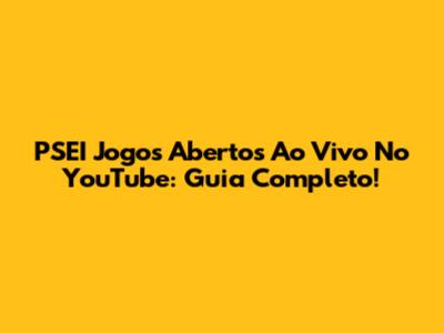 PSEI Jogos Abertos Ao Vivo No YouTube: Guia Completo!