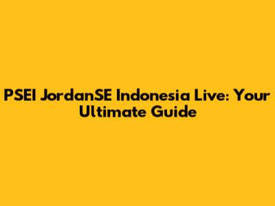 PSEI JordanSE Indonesia Live: Your Ultimate Guide