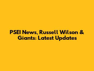 PSEI News, Russell Wilson & Giants: Latest Updates