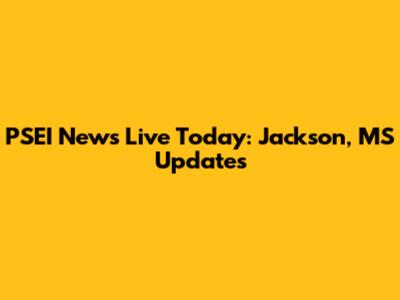 PSEI News Live Today: Jackson, MS Updates