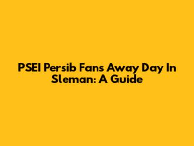 PSEI Persib Fans' Away Day In Sleman: A Guide