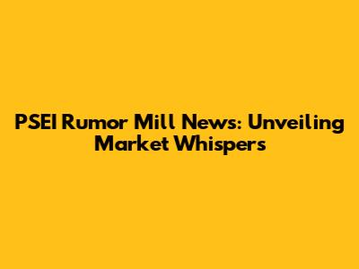 PSEI Rumor Mill News: Unveiling Market Whispers