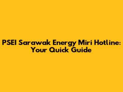 PSEI Sarawak Energy Miri Hotline: Your Quick Guide