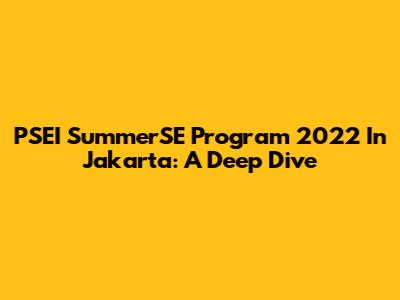 PSEI SummerSE Program 2022 In Jakarta: A Deep Dive