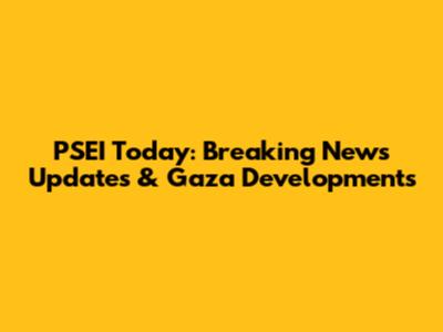 PSEI Today: Breaking News Updates & Gaza Developments