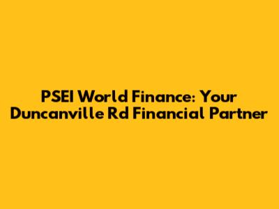 PSEI World Finance: Your Duncanville Rd Financial Partner