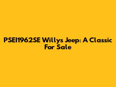 PSEI1962SE Willys Jeep: A Classic For Sale