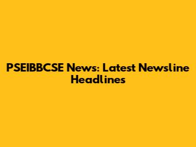 PSEIBBCSE News: Latest Newsline Headlines
