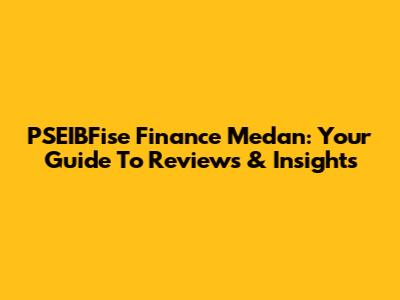 PSEIBFise Finance Medan: Your Guide To Reviews & Insights