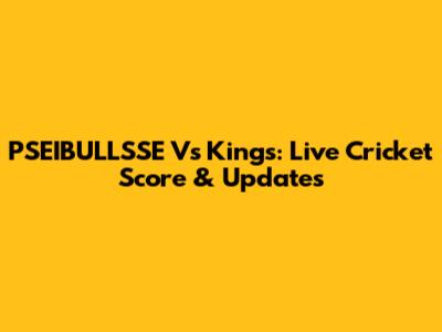 PSEIBULLSSE Vs Kings: Live Cricket Score & Updates