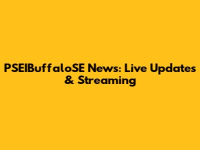 PSEIBuffaloSE News: Live Updates & Streaming