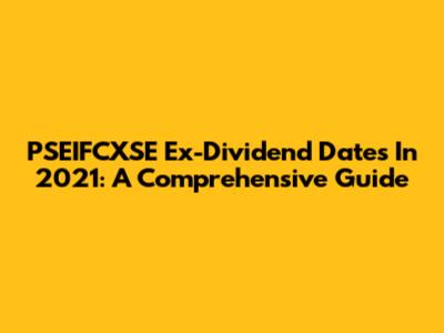 PSEIFCXSE Ex-Dividend Dates In 2021: A Comprehensive Guide