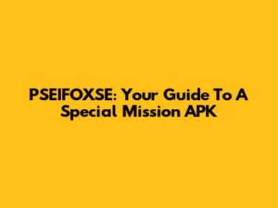 PSEIFOXSE: Your Guide To A Special Mission APK