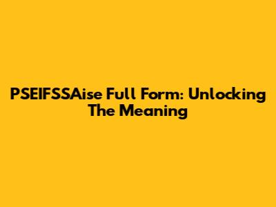 PSEIFSSAise Full Form: Unlocking The Meaning
