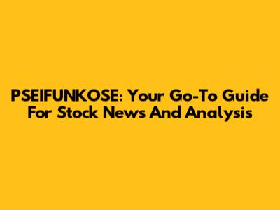 PSEIFUNKOSE: Your Go-To Guide For Stock News And Analysis