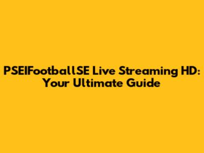 PSEIFootballSE Live Streaming HD: Your Ultimate Guide