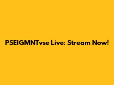 PSEIGMNTvse Live: Stream Now!