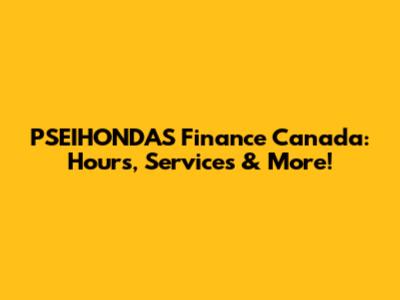 PSEIHONDAS Finance Canada: Hours, Services & More!