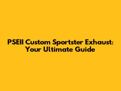 PSEII Custom Sportster Exhaust: Your Ultimate Guide