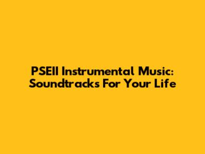 PSEII Instrumental Music: Soundtracks For Your Life