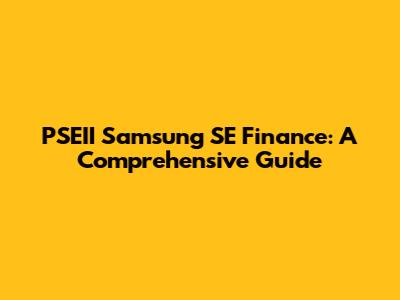 PSEII Samsung SE Finance: A Comprehensive Guide