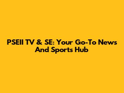 PSEII TV & SE: Your Go-To News And Sports Hub