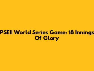 PSEII World Series Game: 18 Innings Of Glory