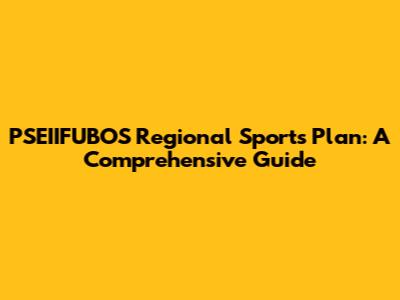 PSEIIFUBOS Regional Sports Plan: A Comprehensive Guide