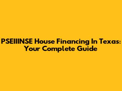PSEIIINSE House Financing In Texas: Your Complete Guide