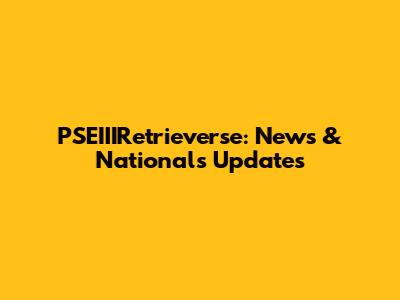 PSEIIIRetrieverse: News & Nationals Updates