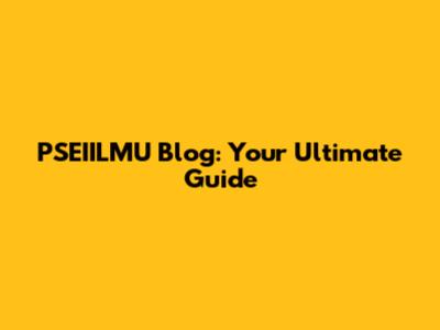 PSEIILMU Blog: Your Ultimate Guide