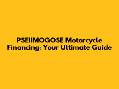 PSEIIMOGOSE Motorcycle Financing: Your Ultimate Guide