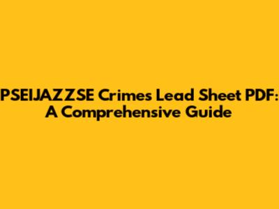 PSEIJAZZSE Crimes Lead Sheet PDF: A Comprehensive Guide