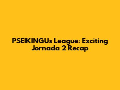PSEIKINGU's League: Exciting Jornada 2 Recap
