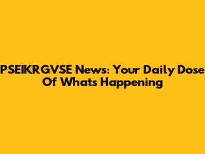 PSEIKRGVSE News: Your Daily Dose Of What's Happening