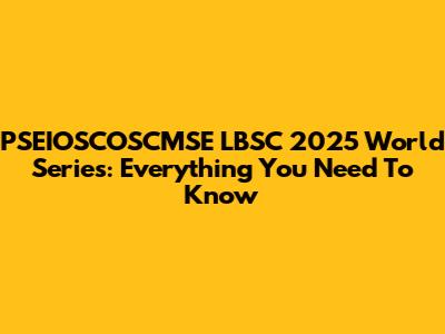 PSEIOSCOSCMSE LBSC 2025 World Series: Everything You Need To Know