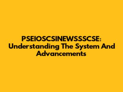 PSEIOSCSINEWSSSCSE: Understanding The System And Advancements