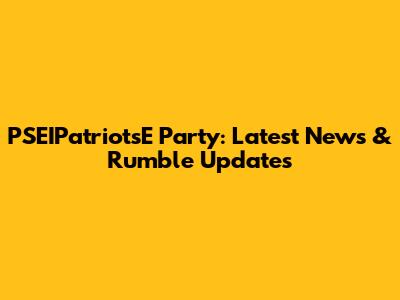 PSEIPatriotsE Party: Latest News & Rumble Updates